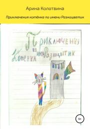 Книга - Приключения котёнка по имени Разноцветик.  Арина Колотвина  - прочитать полностью в библиотеке КнигаГо