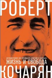 Жизнь и свобода. Автобиография экс-президента Армении и Карабаха. Роберт Кочарян