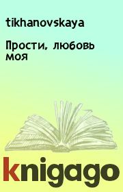 Книга - Прости, любовь моя.   tikhanovskaya  - прочитать полностью в библиотеке КнигаГо