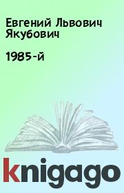 Книга - 1985-й.  Евгений Львович Якубович  - прочитать полностью в библиотеке КнигаГо