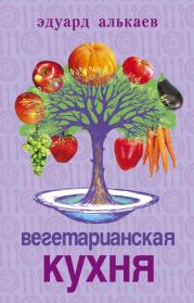 Книга - Вегетарианская кухня.  Эдуард Николаевич Алькаев  - прочитать полностью в библиотеке КнигаГо