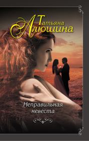 Книга - Неправильная невеста.  Татьяна Александровна Алюшина  - прочитать полностью в библиотеке КнигаГо