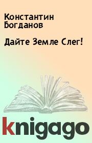 Книга - Дайте Земле Слег!.  Константин Богданов  - прочитать полностью в библиотеке КнигаГо
