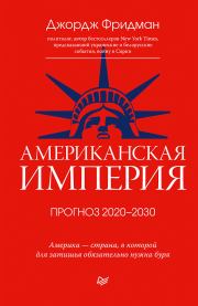 Американская империя. Прогноз 2020–2030 гг.. Джордж Фридман