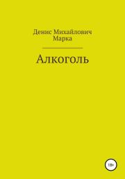 Книга - Алкоголь.  Денис Михайлович Марка (псевдоним)  - прочитать полностью в библиотеке КнигаГо