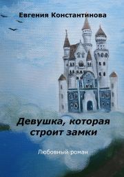 Книга - Девушка, которая строит замки.  Евгения Константинова  - прочитать полностью в библиотеке КнигаГо