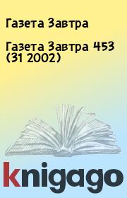Книга - Газета Завтра 453 (31 2002).  Газета Завтра  - прочитать полностью в библиотеке КнигаГо