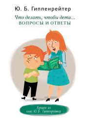 Книга - Что делать, чтобы дети… Вопросы и ответы.  Юлия Борисовна Гиппенрейтер  - прочитать полностью в библиотеке КнигаГо
