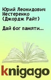 Книга - Дай бог памяти....  Юрий Леонидович Нестеренко (Джордж Райт)  - прочитать полностью в библиотеке КнигаГо