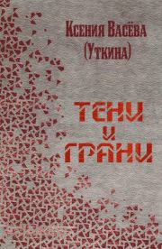 Книга - Тени и грани.  Ксения Витальевна Васёва (Tayonara)  - прочитать полностью в библиотеке КнигаГо