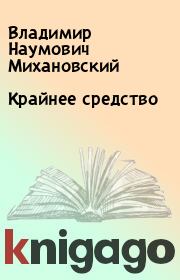 Книга - Крайнее средство.  Владимир Наумович Михановский  - прочитать полностью в библиотеке КнигаГо