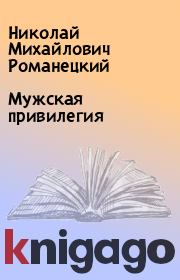 Книга - Мужская привилегия.  Николай Михайлович Романецкий  - прочитать полностью в библиотеке КнигаГо