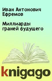 Книга - Миллиарды граней будущего.  Иван Антонович Ефремов  - прочитать полностью в библиотеке КнигаГо