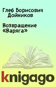 Книга - Возвращение «Варяга».  Глеб Борисович  Дойников  - прочитать полностью в библиотеке КнигаГо