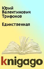 Книга - Единственная.  Юрий Валентинович Трифонов  - прочитать полностью в библиотеке КнигаГо