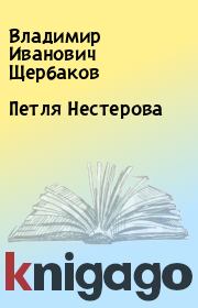 Книга - Петля Нестерова.  Владимир Иванович Щербаков  - прочитать полностью в библиотеке КнигаГо