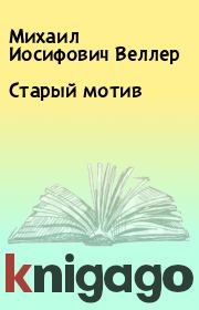 Книга - Старый мотив.  Михаил Иосифович Веллер  - прочитать полностью в библиотеке КнигаГо