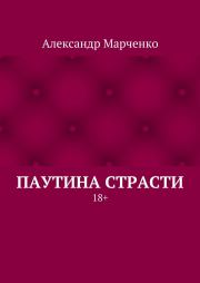 Книга - Паутина страсти. 18+.  Александр Иванович Марченко  - прочитать полностью в библиотеке КнигаГо