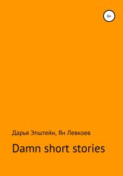 Книга - Damn short stories.  Ян Левкоев , Дарья Эпштейн  - прочитать полностью в библиотеке КнигаГо