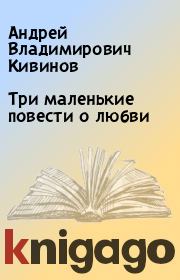 Книга - Три маленькие повести о любви.  Андрей Владимирович Кивинов  - прочитать полностью в библиотеке КнигаГо