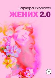 Книга - Жених 2.0.  Варвара Леонидовна Ухорская  - прочитать полностью в библиотеке КнигаГо