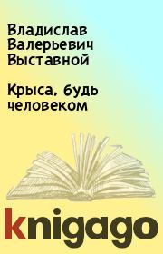 Книга - Крыса, будь человеком.  Владислав Валерьевич Выставной  - прочитать полностью в библиотеке КнигаГо