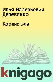 Книга - Корень зла.  Илья Валерьевич Деревянко  - прочитать полностью в библиотеке КнигаГо