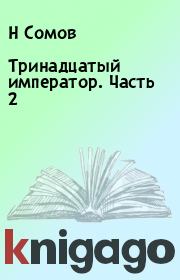 Книга - Тринадцатый император. Часть 2.  Н Сомов , А Л Биверов  - прочитать полностью в библиотеке КнигаГо