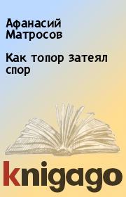 Книга - Как топор затеял спор.  Афанасий Матросов  - прочитать полностью в библиотеке КнигаГо
