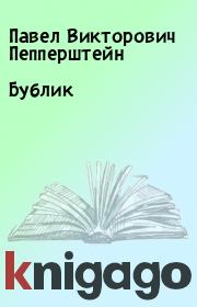 Книга - Бублик.  Павел Викторович Пепперштейн  - прочитать полностью в библиотеке КнигаГо
