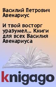 И твой восторг уразумел... Книги для всех Василия Авенариуса. Василий Петрович Авенариус