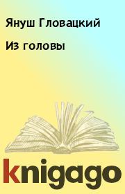 Книга - Из головы.  Януш Гловацкий  - прочитать полностью в библиотеке КнигаГо
