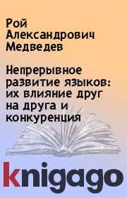 Книга - Непрерывное развитие языков: их влияние друг на друга и конкуренция.  Рой Александрович Медведев  - прочитать полностью в библиотеке КнигаГо