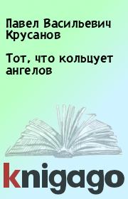 Книга - Тот, что кольцует ангелов.  Павел Васильевич Крусанов  - прочитать полностью в библиотеке КнигаГо