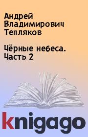 Книга - Чёрные небеса. Часть 2.  Андрей Владимирович Тепляков  - прочитать полностью в библиотеке КнигаГо