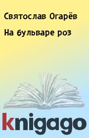 Книга - На бульваре роз.  Святослав Огарёв  - прочитать полностью в библиотеке КнигаГо