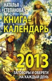 Книга-календарь на 2013 год. Заговоры и обереги на каждый день. Наталья Ивановна Степанова