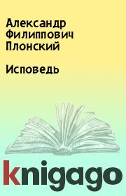 Книга - Исповедь.  Александр Филиппович Плонский  - прочитать полностью в библиотеке КнигаГо