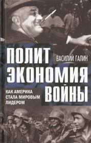 Книга - Политэкономия войны. Как Америка стала мировым лидером.  Василий Васильевич Галин  - прочитать полностью в библиотеке КнигаГо