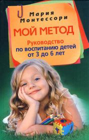 Книга - Мой метод. Руководство по воспитанию детей от 3 до 6 лет.  Мария Монтессори  - прочитать полностью в библиотеке КнигаГо