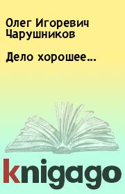 Книга - Дело хорошее....  Олег Игоревич Чарушников  - прочитать полностью в библиотеке КнигаГо