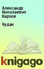 Книга - Чудак.  Александр Николаевич Карпов  - прочитать полностью в библиотеке КнигаГо