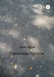 Книга - Памятник пустоте.  Денис Ядров  - прочитать полностью в библиотеке КнигаГо
