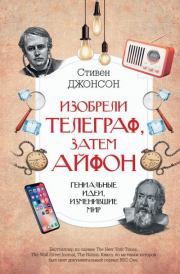 Книга - Изобрели телеграф, затем айфон: гениальные идеи, изменившие мир.  Стивен Джонсон  - прочитать полностью в библиотеке КнигаГо