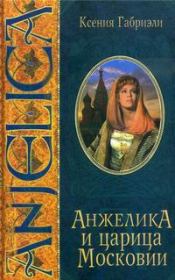 Книга - Анжелика и царица Московии.  Ксения Габриэли  - прочитать полностью в библиотеке КнигаГо