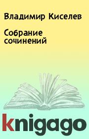 Книга - Собрание сочинений.  Владимир Киселев  - прочитать полностью в библиотеке КнигаГо