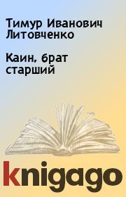 Книга - Каин, брат старший.  Тимур Иванович Литовченко  - прочитать полностью в библиотеке КнигаГо