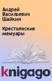 Книга - Крестьянские мемуары.  Андрей Васильевич Шайкин  - прочитать полностью в библиотеке КнигаГо