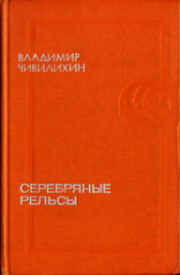 Серебряные рельсы (сборник). Владимир Алексеевич Чивилихин
