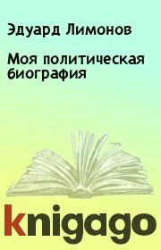 Книга - Моя политическая биография.  Эдуард Лимонов  - прочитать полностью в библиотеке КнигаГо